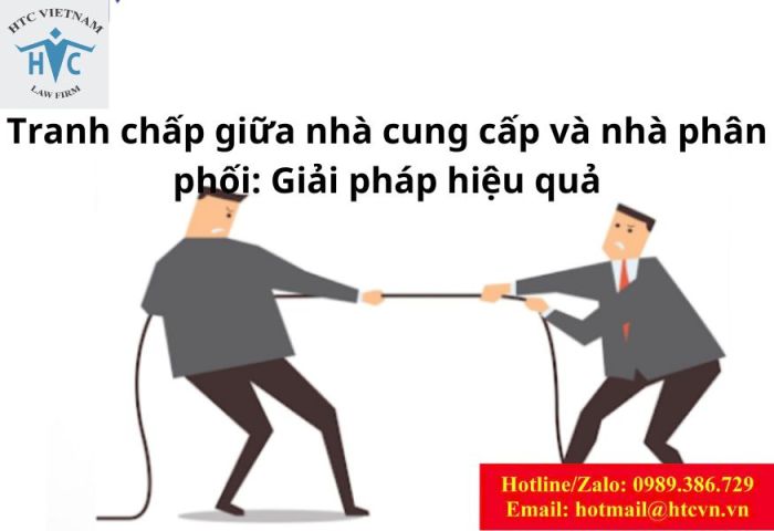 TRANH CHẤP GIỮA NHÀ CUNG CẤP VÀ NHÀ PHÂN PHỐI: GIẢI PHÁP HIỆU QUẢ